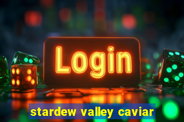 stardew valley caviar